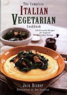 The complete Italian vegetarian cookbook : 350 essential recipes for inspired, everyday eating