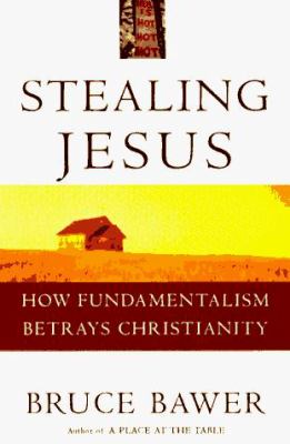 Stealing Jesus : how fundamentalism betrays Christianity