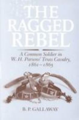 The ragged rebel : a common soldier in W.H. Parsons' Texas Cavalry, 1861-1865