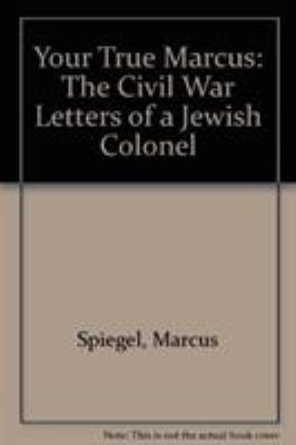 Your true Marcus : the Civil War letters of a Jewish colonel