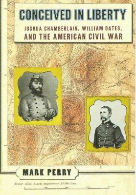 Conceived in liberty : Joshua Chamberlain, William Oates, and the American Civil War