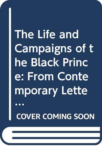 The life and campaigns of the Black Prince : from contemporary letters, diaries and chronicles, including Chandos Herald's Life of the Black Prince