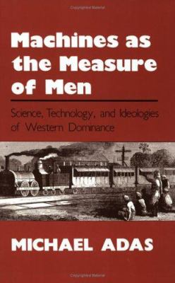 Machines as the measure of men : science, technology, and ideologies of Western dominance