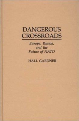 Dangerous crossroads : Europe, Russia, and the future of NATO