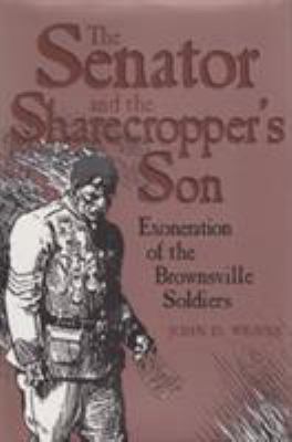 The senator and the sharecropper's son : exoneration of the Brownsville soldiers