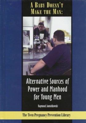 A baby doesn't make the man : alternative sources of power and manhood for young men