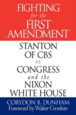 Fighting for the First Amendment : Stanton of CBS vs. Congress and the Nixon White House