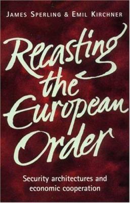 Recasting the European order : security architectures and economic cooperation