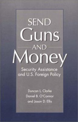 Send guns and money : security assistance and U.S. foreign policy