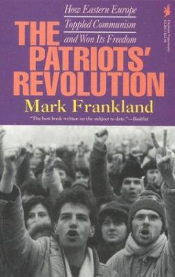 The patriots' revolution : how Eastern Europe toppled communism and won its freedom