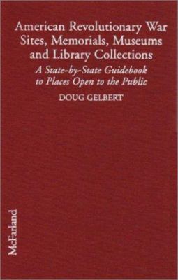 American Revolutionary War sites, memorials, museums, and library collections : a state-by-state guidebook to places open to the public