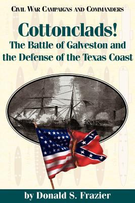 Cottonclads! : the Battle of Galveston and the defense of the Texas coast