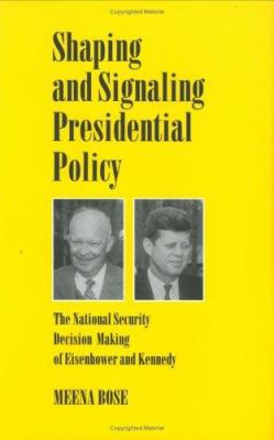 Shaping and signaling presidential policy : the national security decision making of Eisenhower and Kennedy