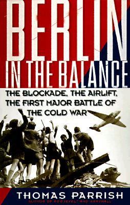 Berlin in the balance, 1945-1949 : the blockade, the airlift, the first major battle of the Cold War