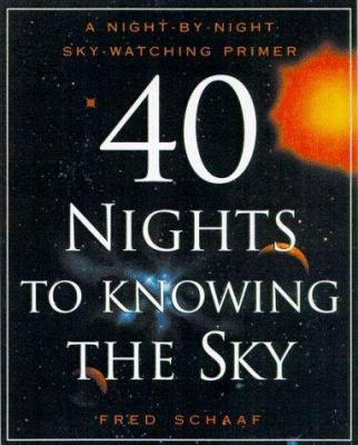 40 nights to knowing the sky : a night-by-night skywatching primer