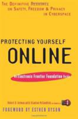 Protecting yourself online : the definitive resource on safety, freedom, and privacy in cyberspace