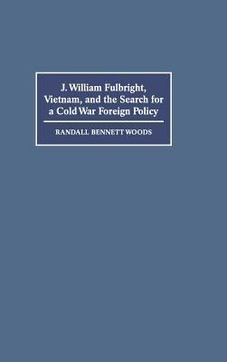 J. William Fulbright, Vietnam, and the search for a Cold War foreign policy