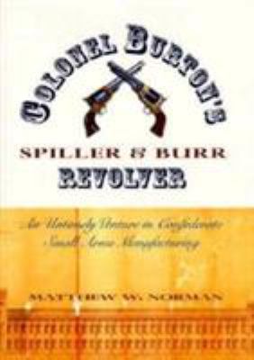 Colonel Burton's Spiller & Burr revolver : an untimely venture in Confederate small-arms manufacturing