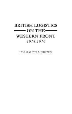 British logistics on the Western Front, 1914-1919