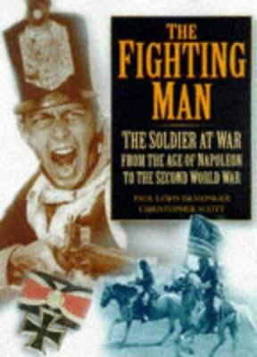 The fighting man : the soldier at war : from the age of Napoleon to the Second World War