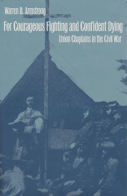 For courageous fighting and confident dying : Union chaplains in the Civil War