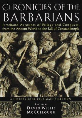 Chronicles of the barbarians : firsthand accounts of pillage and conquest, from the ancient world to the fall of Constantinople