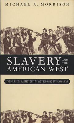 Slavery and the American West : the eclipse of manifest destiny and the coming of the Civil War