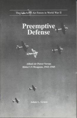Preemptive defense : allied air power versus Hitler's V-weapons, 1943-1945