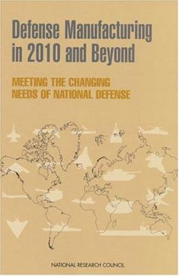 Defense manufacturing in 2010 and beyond : meeting the changing needs of national defense.