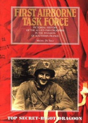 First Airborne Task Force : a pictorial history of the Allied paratroopers in the invasion of southern France