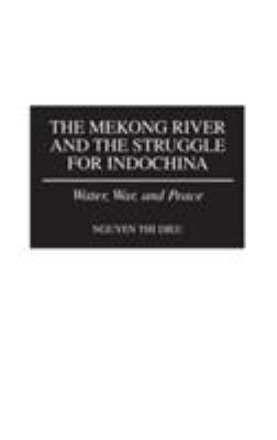 The Mekong River and the struggle for Indochina : water, war, and peace