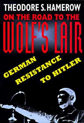 On the road to the wolf's lair : German resistance to Hitler