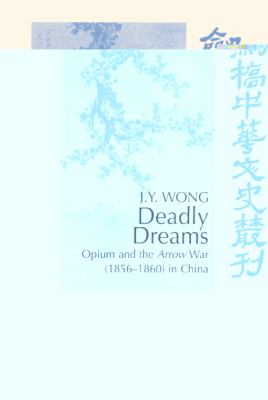 Deadly dreams : opium, imperialism, and the Arrow War (1856-1860) in China