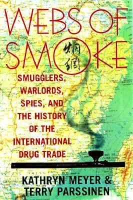 Webs of smoke : smugglers, warlords, spies, and the history of the international drug trade