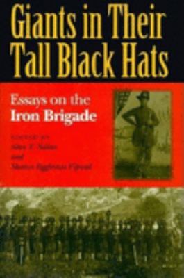 Giants in their tall black hats : essays on the Iron Brigade
