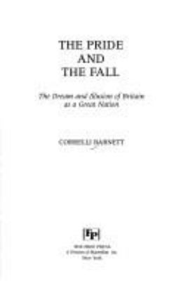 The pride and the fall : the dream and illusion of Britain as a great nation