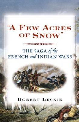 A few acres of snow : the saga of the French and Indian Wars