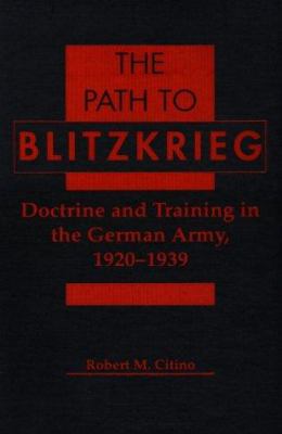 The path to blitzkrieg : doctrine and training in the German Army, 1920-1939