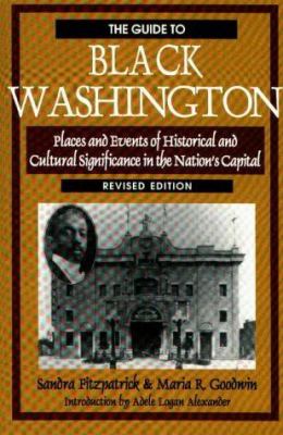 The guide to Black Washington : places and events of historical and cultural significance in the nation's capital