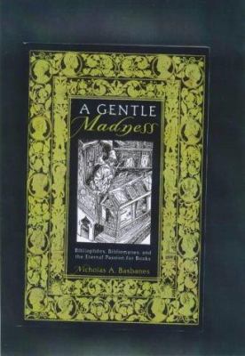 A gentle madness : bibliophiles, bibliomanes, and the eternal passion for books : with a new preface