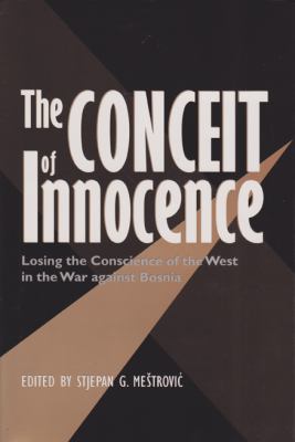 The conceit of innocence : losing the conscience of the West in the war against Bosnia