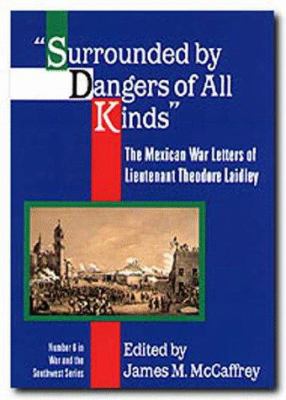 Surrounded by dangers of all kinds : the Mexican War letters of Lieutenant Theodore Laidley