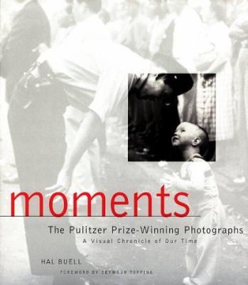 Moments : the Pulitzer Prize photographs : a visual chronicle of our time