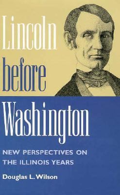 Lincoln before Washington : new perspectives on the Illinois years