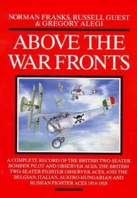 Above the war fronts : the British two-seater bomber pilot and observer aces, the British two-seater fighter observer aces, and the Belgian, Italian, Austro-Hungarian, and Russian fighter aces, 1914-1918