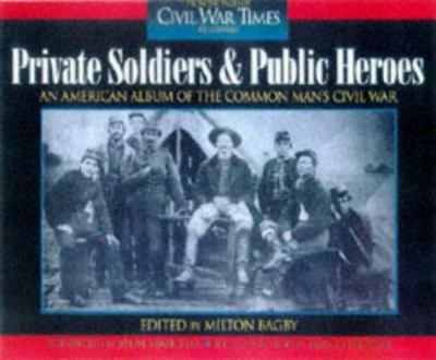 Private soldiers and public heroes : an American album of the common man's Civil War