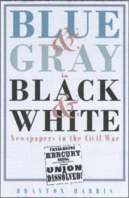 Blue & gray in black & white : newspapers in the Civil War
