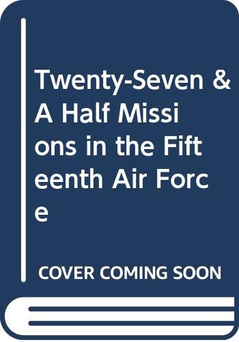 Twenty-seven and a half missions in the Fifteenth Air Force
