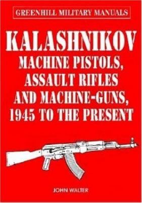 Kalashnikov : machine pistols, assault rifles, and machine-guns, 1945 to the present