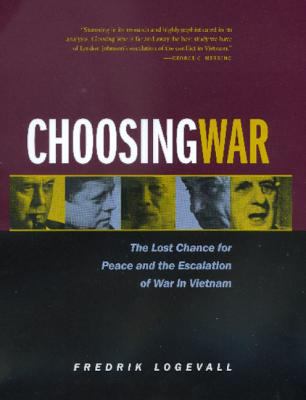 Choosing war : the lost chance for peace and the escalation of war in Vietnam